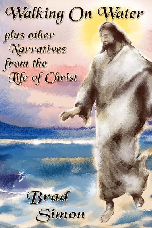 Walking on Water: plus other Narratives from the Life of Christ by Brad Simon