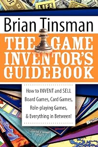 The Game Inventor's Guidebook: How to Invent and Sell Board Games, Card Games, Role-Playing Games, & Everything in Between! by Brian Tinsman