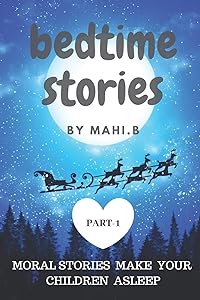 BEDTIME STORIES: MORAL STORIES HELP YOUR CHILDREN ASLEEP by MAHI.B