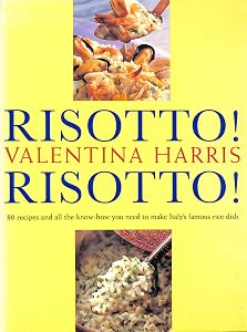 Risotto! Risotto: 80 Recipes and All the Know-How You Need to Make Italy's Famous Rice Dish by Valentina Harris