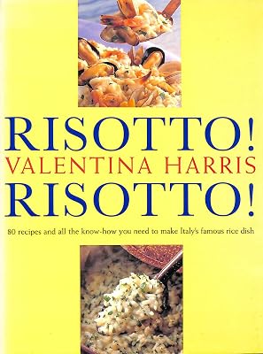 Risotto! Risotto: 80 Recipes and All the Know-How You Need to Make Italy's Famous Rice Dish