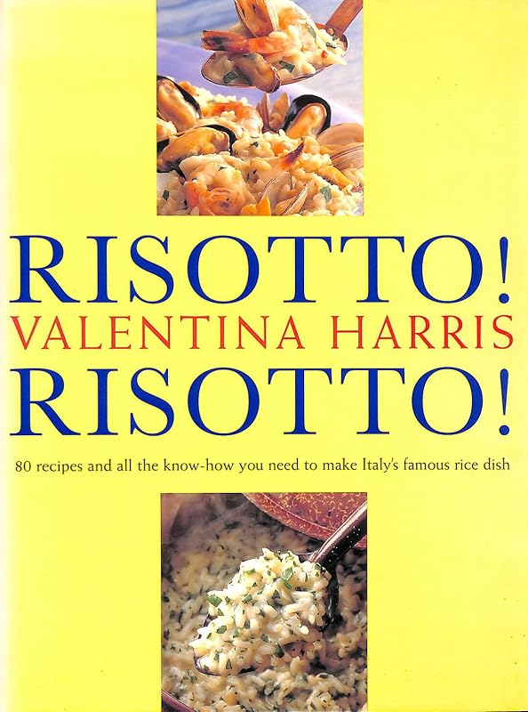 Risotto! Risotto: 80 Recipes and All the Know-How You Need to Make Italy's Famous Rice Dish by Valentina Harris