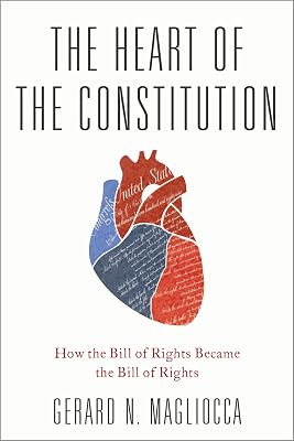 The Heart of the Constitution: How the Bill of Rights became the Bill of Rights