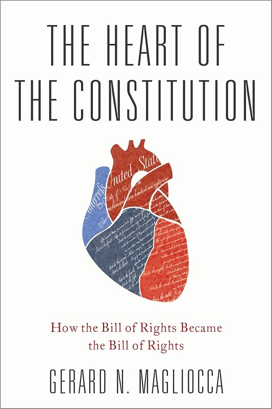 The Heart of the Constitution: How the Bill of Rights became the Bill of Rights by Gerard Magliocca