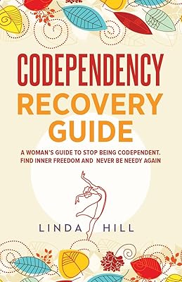 Codependency Recovery Guide: A Woman's Guide to Stop Being Codependent. Find Inner Freedom and Never Be Needy Again (Break Free and Recover from ... from Unhealthy Relationships (9 Books))