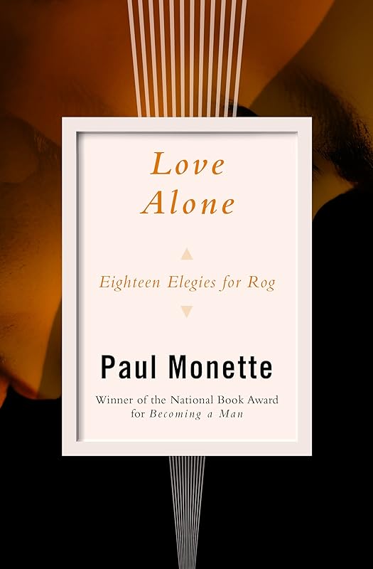 Love Alone: Eighteen Elegies for Rog by Paul Monette
