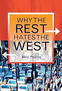 Why The Rest Hates The West - A History of the Obvious by Meic Pearse