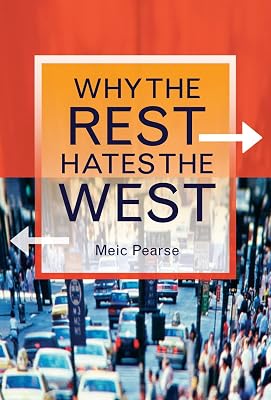 Why The Rest Hates The West - A History of the Obvious