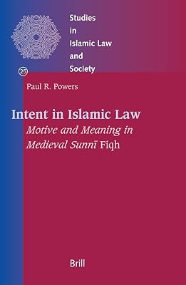 Intent in Islamic Law: Motive And Meaning in Medieval Sunni Fiqh (Studies in Islamic Law and Society, 25)