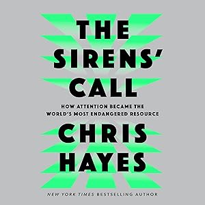 The Sirens' Call: How Attention Became the World's Most Endangered Resource by Chris Hayes