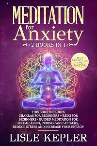 Meditation for Anxiety: 2 Books in 1: Chakras for Beginners + Reiki for Beginners - Guided Meditation for Self-Healing, Curing Panic Attacks, Reduce Stress and Increase Your Energy