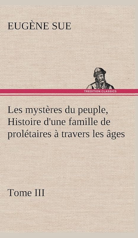 Les mystères du peuple, Tome III Histoire d'une famille de prolétaires à travers les âges (French Edition) by Eugène Sue