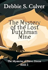 The Mystery of the Lost Dutchman Mine: The Time-Travel Mysteries of Dawn Dixon Book 2 by Debbie S. Culver