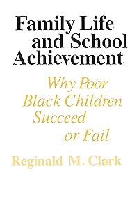 Family Life and School Achievement: Why Poor Black Children Succeed or Fail by Reginald M. Clark