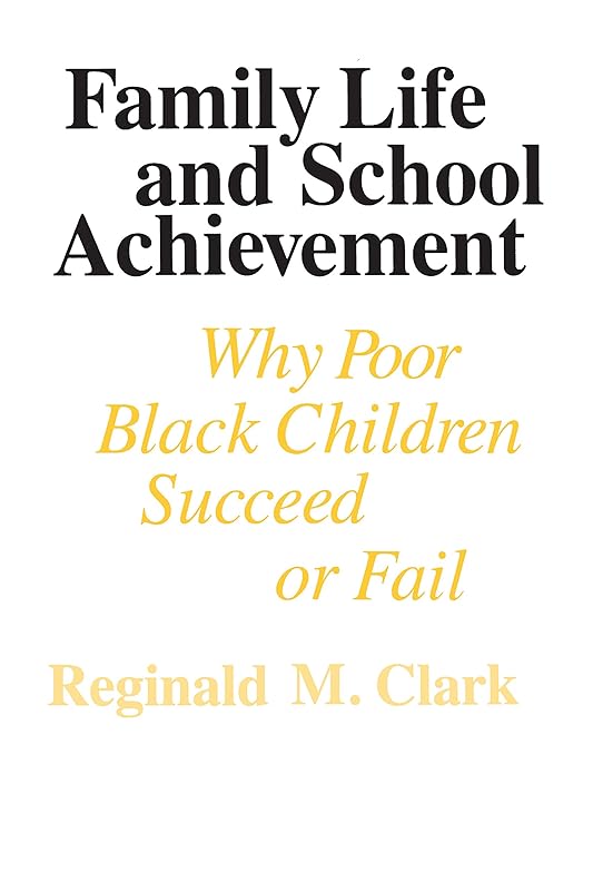 Family Life and School Achievement: Why Poor Black Children Succeed or Fail by Reginald M. Clark