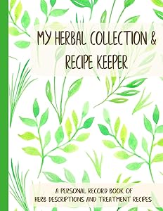 My Herbal Collection and Recipe Keeper: A Personal Record Book of Herb Descriptions and Treatment Recipes by Miles Apart Creations