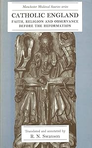 Catholic England: Faith, Religion, and Observance Before the Reformation (Manchester Medieval Sources) by R. N. Swanson