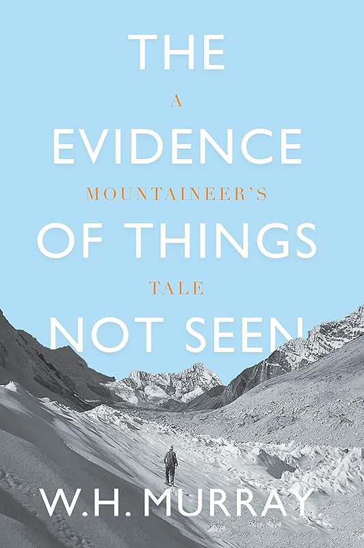 The Evidence of Things Not Seen: A Mountaineer's Tale by W. H. Murray