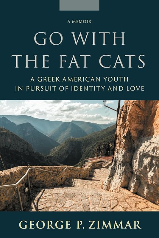 Go With the Fat Cats: A Greek American Youth in Pursuit of Identity and Love by George P. Zimmar