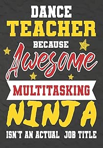 Dance Teacher Because Awesome Multitasking Ninja Isn't An Actual Job Title: Perfect Year End Graduation or Thank You Gift for Teachers,Teacher ... for holidays,retirement,funny teacher gifts