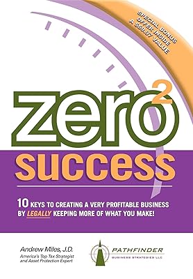 Zero 2 Success: 10 Keys to Creating a Very Profitable Business by Legally Keeping More of What You Make!