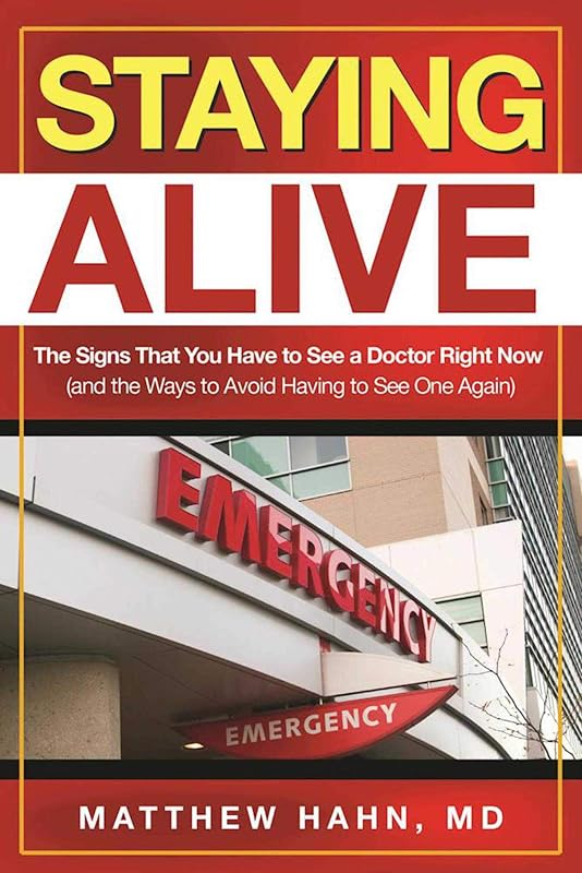 Staying Alive: The Signs That You Have to See a Doctor Right Now (and the Ways to Avoid Having to See One Again) by Matthew Hahn M.D.
