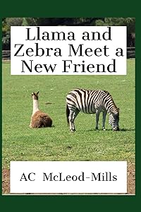 Llama and Zebra Meet a New Friend: A Tale of Friendship by AC McLeod-Mills