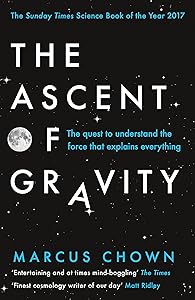 The Ascent of Gravity: The Quest to Understand the Force That Explains Everything by Marcus Chown