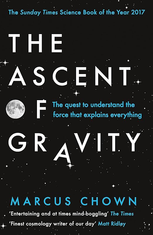 The Ascent of Gravity: The Quest to Understand the Force That Explains Everything by Marcus Chown