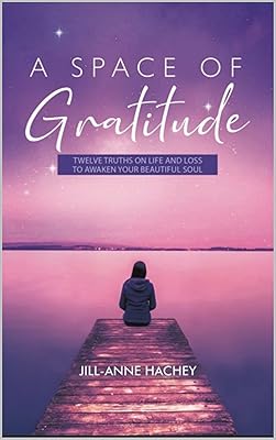 A Space of Gratitude : TWELVE TRUTH ON LIFE AND LOSS TO AWAKEN YOUR BEAUTIFUL SOUL