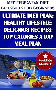 Mediterranean Diet Cookbook For Beginners 2021: Ultimate Diet Plan: Healthy Lifestyle: Delicious Recipes: Top Calories A Day Meal Plan
