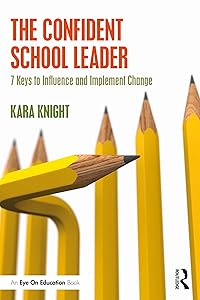 The Confident School Leader: 7 Keys to Influence and Implement Change by Kara Knight