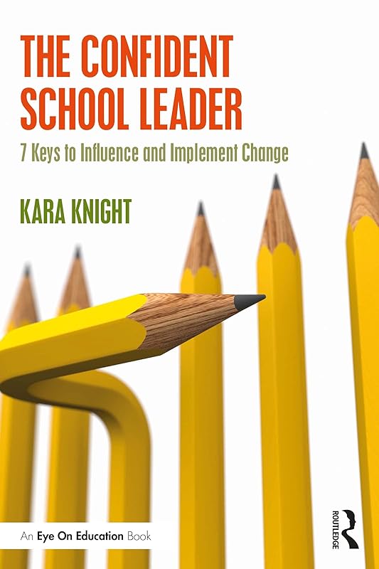 The Confident School Leader: 7 Keys to Influence and Implement Change by Kara Knight