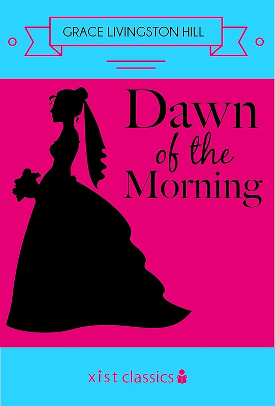 Dawn of the Morning (Xist Classics) by Grace Livingston Hill