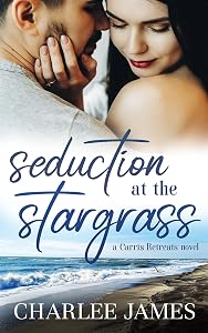 SEDUCTION AT THE STARGRASS (Carris Retreats Book 1) by Charlee James