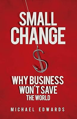 Small Change: Why Business Won't Save the World