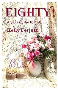 Eighty!: A year in the life of . . . by Kelly Ferjutz