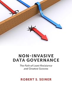 Non-Invasive Data Governance: The Path of Least Resistance and Greatest Success by Robert S. Seiner