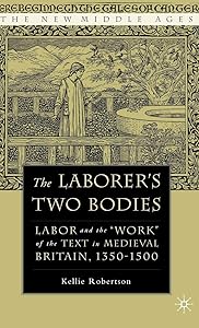 The Laborer's Two Bodies: Literary and Legal Productions in Britain, 1350-1500 (The New Middle Ages) by K. Robertson