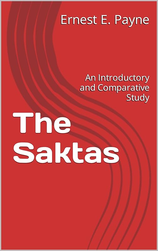 The Saktas: An Introductory and Comparative Study by Ernest E. Payne