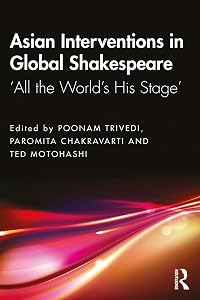 Asian Interventions in Global Shakespeare: ‘All the World’s His Stage’