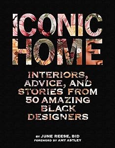 Iconic Home: Interiors, Advice, and Stories from 50 Amazing Black Designers by Inc. Black Interior Designers