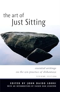 The Art of Just Sitting: Essential Writings on the Zen Practice of Shikantaza by John Daido Loori