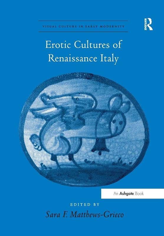 Erotic Cultures of Renaissance Italy (Visual Culture in Early Modernity) by SaraF. Matthews-Grieco