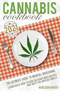 Cannabis Cookbook: The Ultimate Guide to Medical Marijuana. Learn Easily How to Cook Delicious Weed Recipes and Tasty THC Infused Edibles by Harleigh Baker