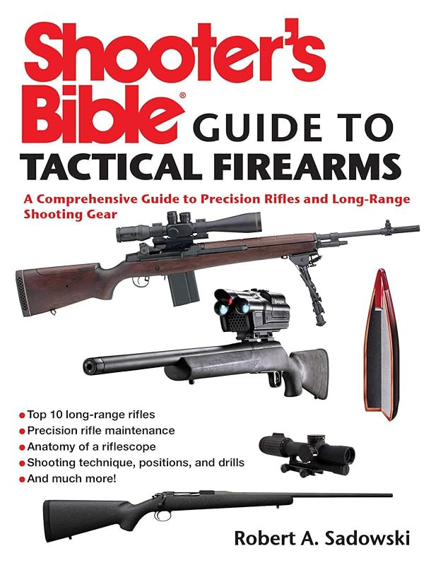 Shooter's Bible Guide to Tactical Firearms: A Comprehensive Guide to Precision Rifles and Long-Range Shooting Gear by Robert A. Sadowski