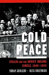 Cold Peace: Stalin and the Soviet Ruling Circle, 1945-1953 by Yoram Gorlizki