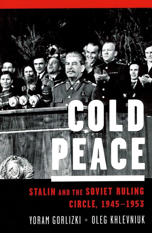 Cold Peace: Stalin and the Soviet Ruling Circle, 1945-1953 by Yoram Gorlizki