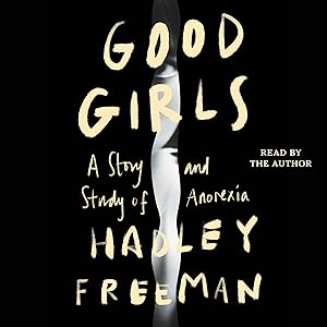 Good Girls: A Study and Story of Anorexia by Hadley Freeman