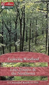 Exploring Woodland: Lake District & the Northwest: 101 Beautiful Woods to Visit by Woodland Trust